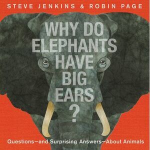 Why Do Elephants Have Big Ears?: Questions -- And Surprising Answers -- About An